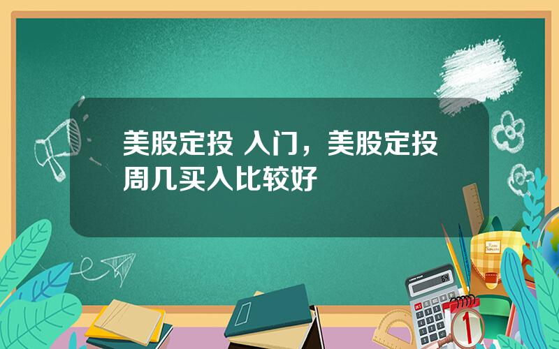 美股定投 入门，美股定投周几买入比较好